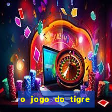 o jogo do tigre da dinheiro